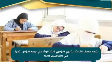نتيجة الصف الثالث الثانوي الأزهري 2025 قريبًا على بوابة الأزهر.. تعرف على التفاصيل كاملة